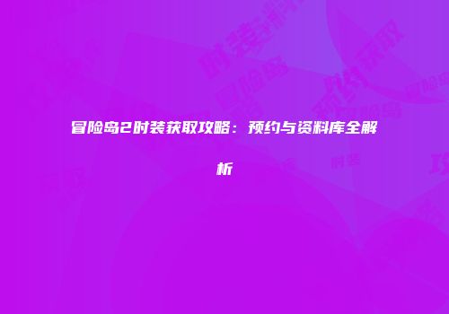 冒险岛2时装获取攻略：预约与资料库全解析