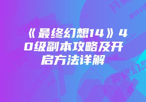《最终幻想14》40级副本攻略及开启方法详解