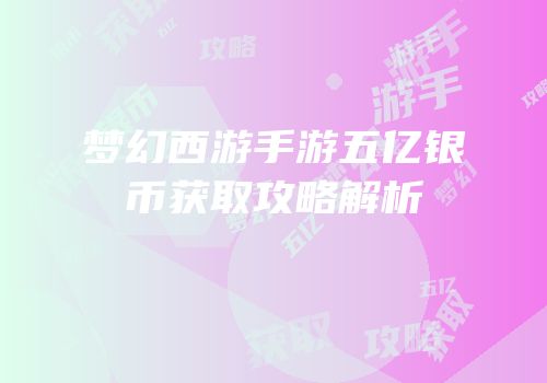 梦幻西游手游五亿银币获取攻略解析