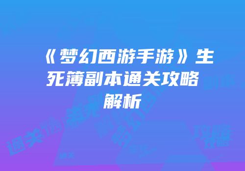 《梦幻西游手游》生死簿副本通关攻略解析
