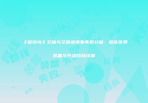 《冒险岛》艾林与艾利杰演奏失败分析：组队任务装备与升级路线详解