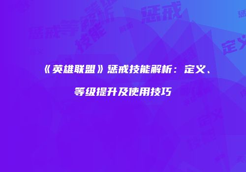 《英雄联盟》惩戒技能解析：定义、等级提升及使用技巧