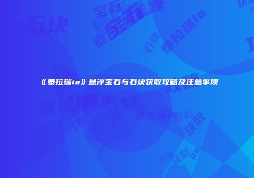《泰拉瑞ia》悬浮宝石与石块获取攻略及注意事项