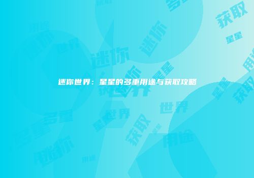 迷你世界：星星的多重用途与获取攻略