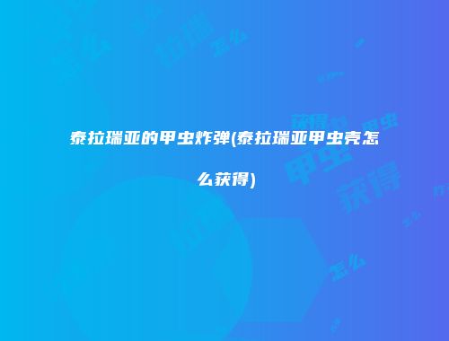 泰拉瑞亚的甲虫炸弹(泰拉瑞亚甲虫壳怎么获得)
