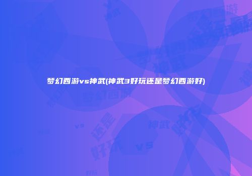 梦幻西游vs神武(神武3好玩还是梦幻西游好)
