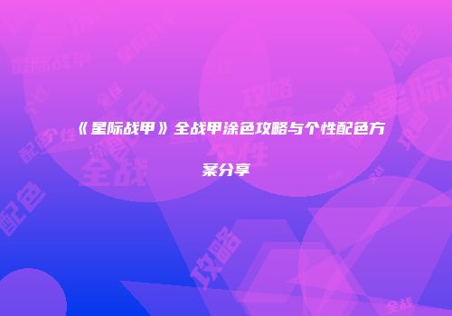 《星际战甲》全战甲涂色攻略与个性配色方案分享