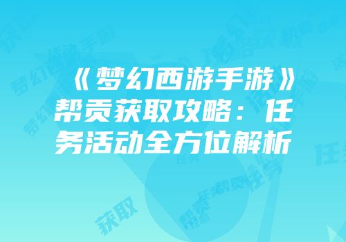 《梦幻西游手游》帮贡获取攻略：任务活动全方位解析