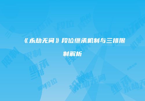 《永劫无间》段位继承机制与三排限制解析
