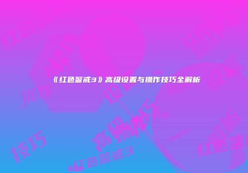 《红色警戒3》高级设置与操作技巧全解析