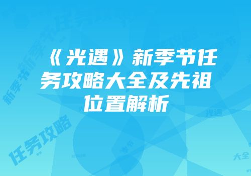 《光遇》新季节任务攻略大全及先祖位置解析