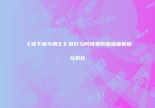 《地下城与勇士》散打与阿修罗职业深度解析与对比