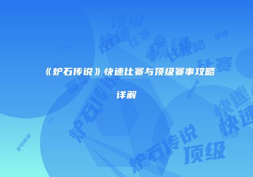 《炉石传说》快速比赛与顶级赛事攻略详解