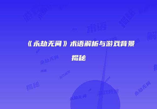 《永劫无间》术语解析与游戏背景揭秘