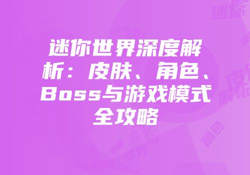迷你世界深度解析：皮肤、角色、Boss与游戏模式全攻略