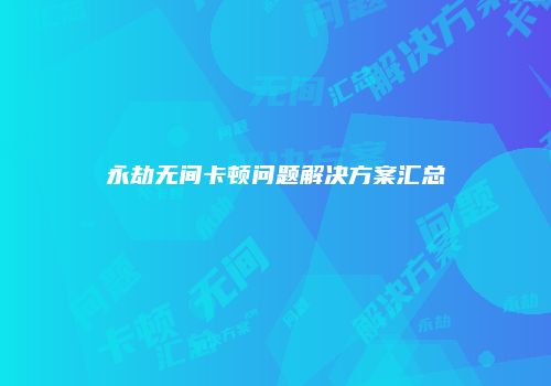 永劫无间卡顿问题解决方案汇总