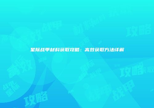 星际战甲材料获取攻略：高效获取方法详解