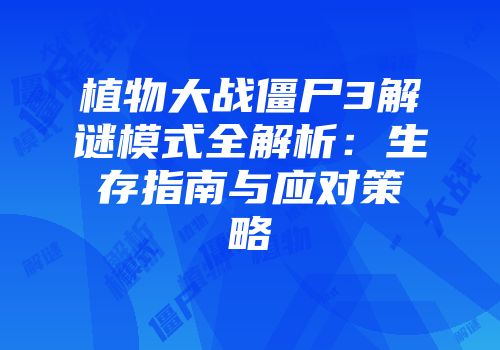 植物大战僵尸3解谜模式全解析：生存指南与应对策略