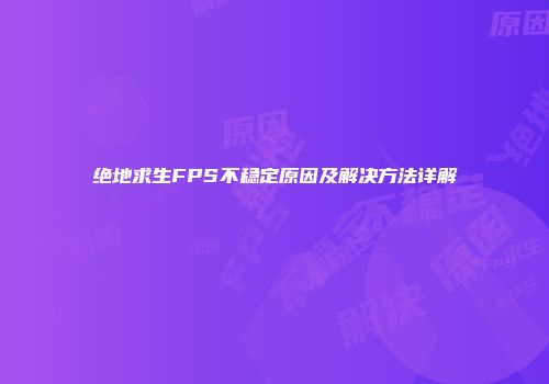 绝地求生FPS不稳定原因及解决方法详解