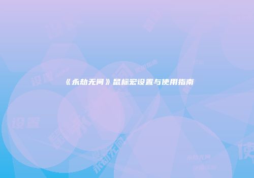 《永劫无间》鼠标宏设置与使用指南