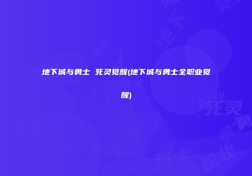 地下城与勇士 死灵觉醒(地下城与勇士全职业觉醒)