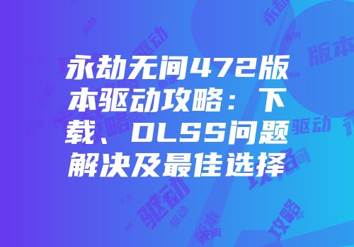 永劫无间472版本驱动攻略：下载、DLSS问题解决及最佳选择