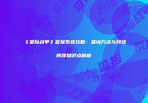 《星际战甲》警报系统攻略：查询方法与月球间谍知识点解析