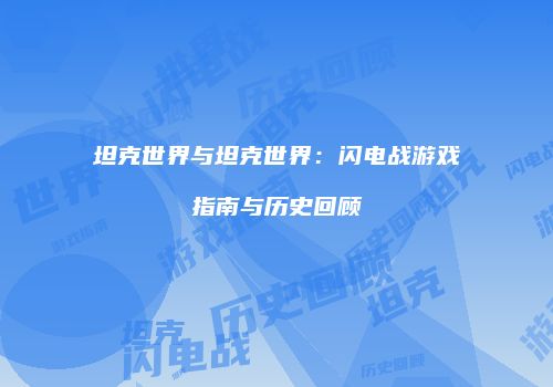 坦克世界与坦克世界：闪电战游戏指南与历史回顾