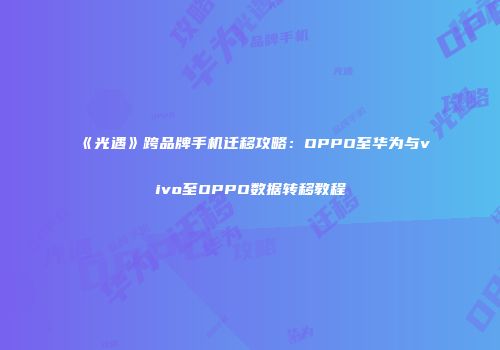 《光遇》跨品牌手机迁移攻略：OPPO至华为与vivo至OPPO数据转移教程