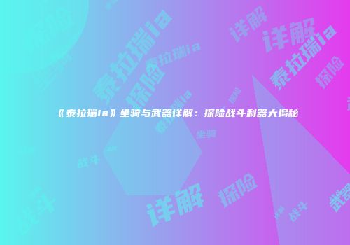 《泰拉瑞ia》坐骑与武器详解：探险战斗利器大揭秘