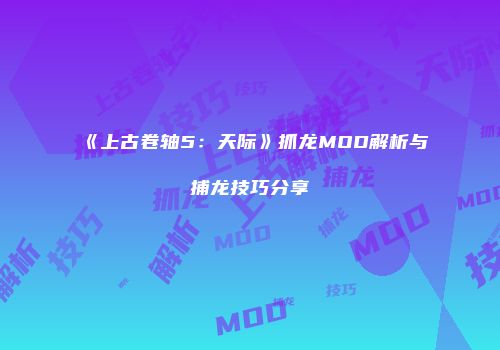 《上古卷轴5：天际》抓龙MOD解析与捕龙技巧分享
