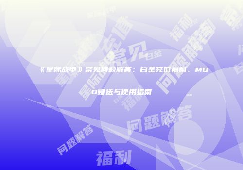 《星际战甲》常见问题解答：白金充值福利、MOD赠送与使用指南