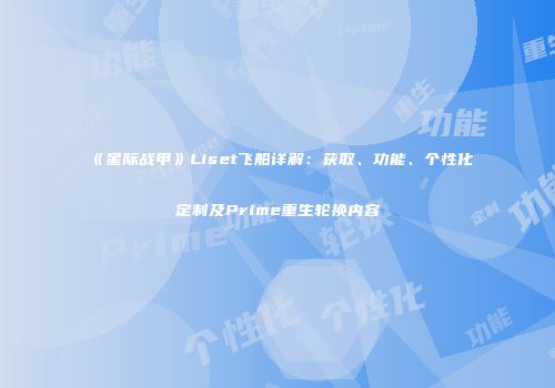 《星际战甲》Liset飞船详解：获取、功能、个性化定制及Prime重生轮换内容
