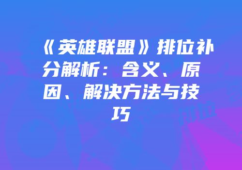 《英雄联盟》排位补分解析：含义、原因、解决方法与技巧