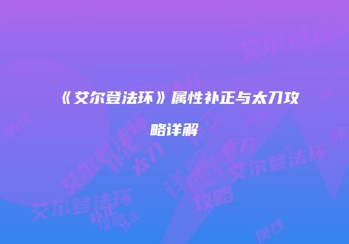 《艾尔登法环》属性补正与太刀攻略详解