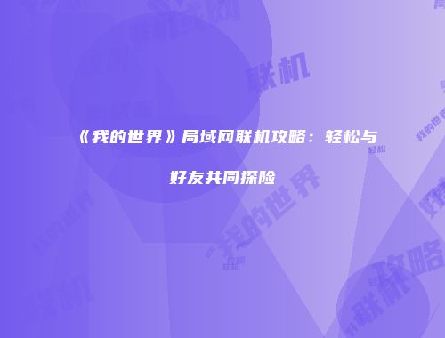 《我的世界》局域网联机攻略：轻松与好友共同探险