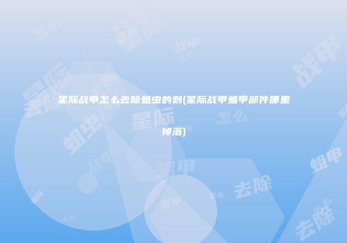星际战甲怎么去除蛆虫的刺(星际战甲蛆甲部件哪里掉落)