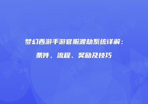 梦幻西游手游官服渡劫系统详解：条件、流程、奖励及技巧