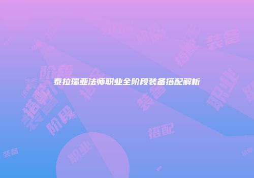 泰拉瑞亚法师职业全阶段装备搭配解析