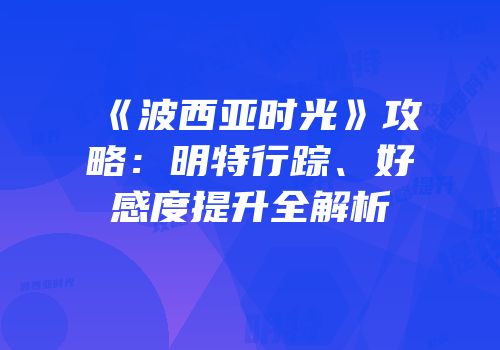 《波西亚时光》攻略：明特行踪、好感度提升全解析