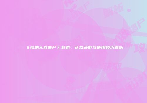 《植物大战僵尸》攻略：花盆获取与使用技巧解析