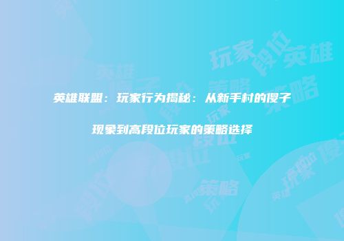 英雄联盟：玩家行为揭秘：从新手村的傻子现象到高段位玩家的策略选择