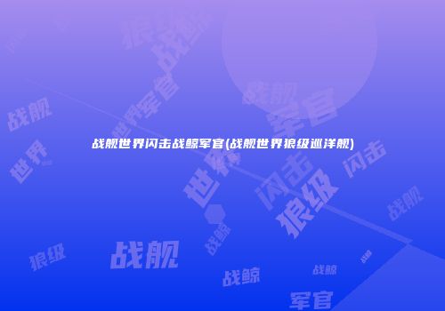 战舰世界闪击战鲸军官(战舰世界狼级巡洋舰)