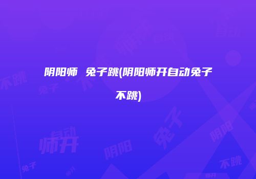 阴阳师 兔子跳(阴阳师开自动兔子不跳)