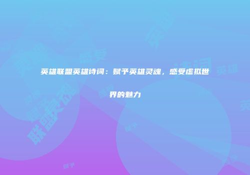 英雄联盟英雄诗词：赋予英雄灵魂，感受虚拟世界的魅力