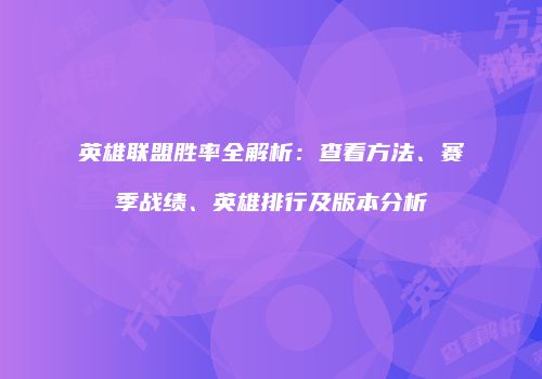 英雄联盟胜率全解析：查看方法、赛季战绩、英雄排行及版本分析