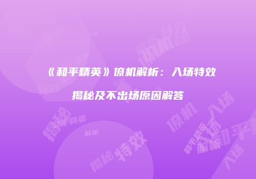 《和平精英》僚机解析：入场特效揭秘及不出场原因解答