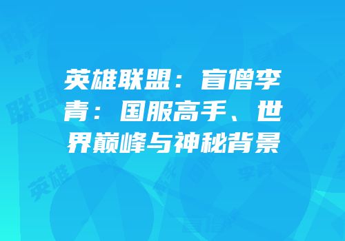 英雄联盟：盲僧李青：国服高手、世界巅峰与神秘背景