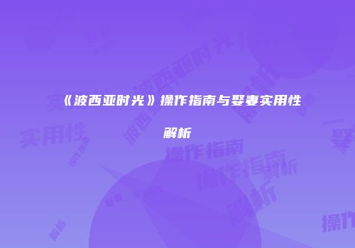 《波西亚时光》操作指南与娶妻实用性解析