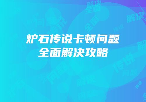 炉石传说卡顿问题全面解决攻略